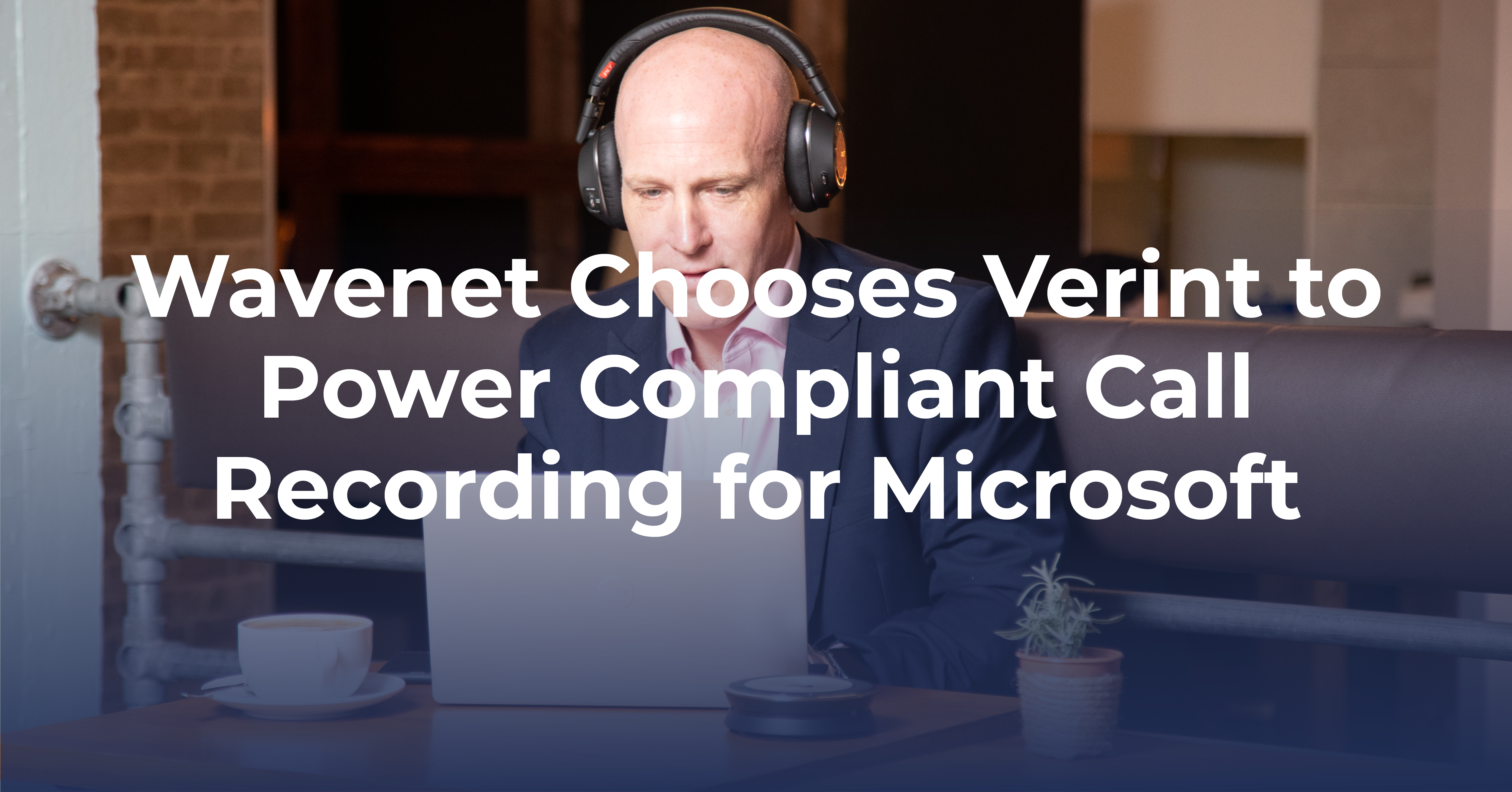 Wavenet Choose Verint for Compliant Call Recording in Microsoft Teams placeholder thumbnail